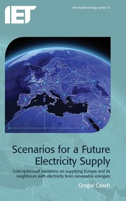 Scenarios for a Future Electricity Supply: Cost-Optimised Variations on Supplying Europe and Its Neighbours with Electricity from Renewable Energies by Czisch, Gregor