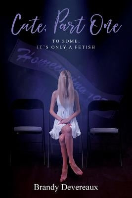 Cate, Part One: To some, it's only a fetish by Devereaux, Brandy