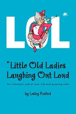 LOL* *Little Old Ladies, Laughing Out Loud by Reifert, Lesley