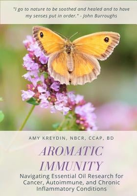 Aromatic Immunity: Navigating Essential Oil Research for Cancer, Autoimmune, and Chronic Inflammatory Conditions by Kreydin, Amy