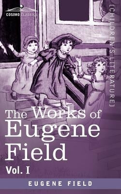 The Works of Eugene Field Vol. I: A Little Book of Western Verse by Field, Eugene