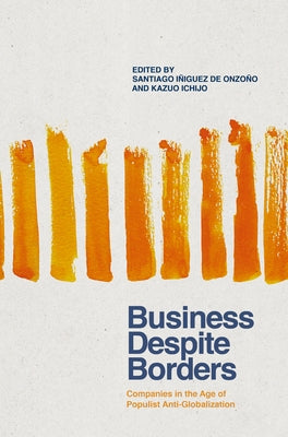 Business Despite Borders: Companies in the Age of Populist Anti-Globalization by Iñiguez de Onzoño, Santiago