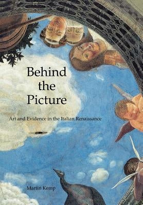Behind the Picture: Art and Evidence in the Italian Renaissance by Kemp, Martin