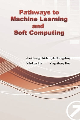 Pathways to Machine Learning and Soft Computing: 邁向機器學習與軟計算之路ʌ by Jyh-Horng Jeng