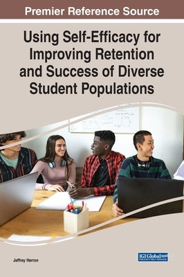 Using Self-Efficacy for Improving Retention and Success of Diverse Student Populations by Herron, Jeffrey