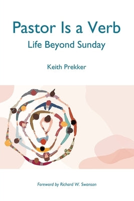 Pastor Is a Verb: Life Beyond Sunday by Prekker, Keith