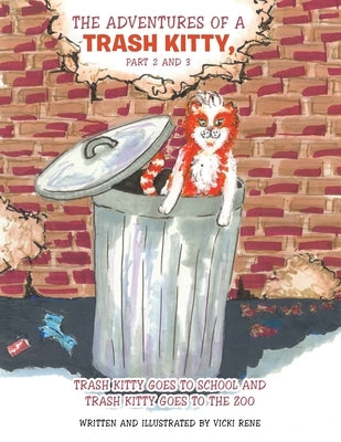 The Adventures of a Trash Kitty, Part 2 and 3: Trash Kitty Goes to School and Trash Kitty Goes to the Zoo by Rene, Vicki