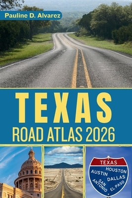 Texas Road Atlas 2026: Your Ultimate Guide to Exploring the Lone Star State by Road by D. Alvarez, Pauline