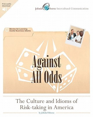 Against All Odds: The Culture and Idioms of Risk-Taking in America: Stories for Learning Useful Business Idioms by Osborne, Jolinda