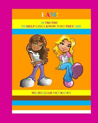 I AM! 10 Truths to Help Girls Know Who They Are by McCraney, Michelliah