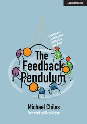 The Feedback Pendulum: A Manifesto for Enhancing Feedback in Education by Chiles, Michael