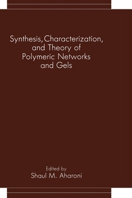 Synthesis, Characterization, and Theory of Polymeric Networks and Gels by Aharoni, Shaul M.