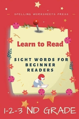 Learn to Read: Learn to Read Sight Words for Beginner Readers, List of Sight Words for 1st, 2nd and 3nd Grade by Press, Spelling Worksheets