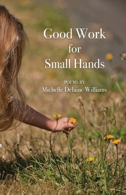 Good Work for Small Hands by Williams, Michelle Delaine