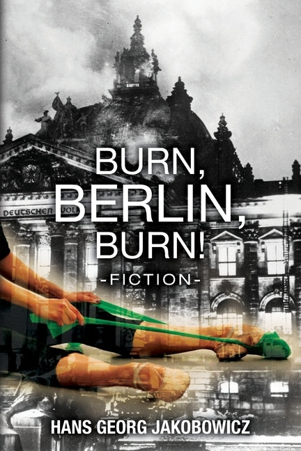 Burn, Berlin, Burn!: -fiction- by Jakobowicz, Hans Georg