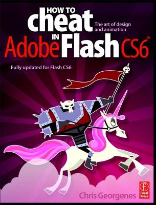 How to Cheat in Adobe Flash CS6: The Art of Design and Animation by Georgenes, Chris