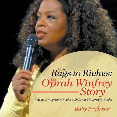 From Rags to Riches: The Oprah Winfrey Story - Celebrity Biography Books Children's Biography Books by Baby Professor