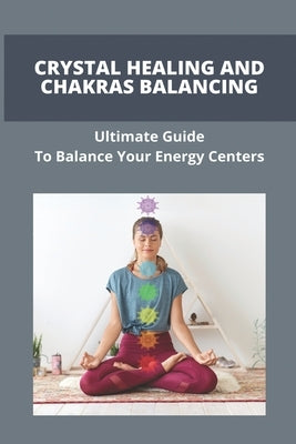 Crystal Healing And Chakras Balancing: Ultimate Guide To Balance Your Energy Centers: How To Unblock Your Chakras by McKethan, Lidia