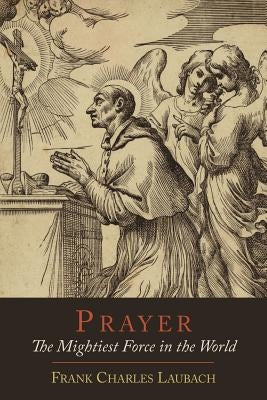 Prayer: The Mightiest Force in the World by Laubach, Frank Charles