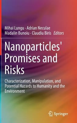 Nanoparticles' Promises and Risks: Characterization, Manipulation, and Potential Hazards to Humanity and the Environment by Lungu, Mihai