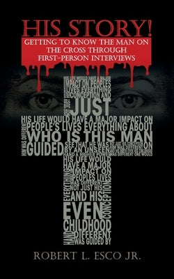 His Story!: Getting to Know the Man on the Cross Through First-Person Interviews by Esco, Robert
