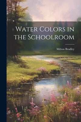 Water Colors in the Schoolroom by Bradley, Milton