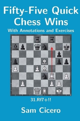 Fifty-Five Quick Chess Wins with Annotations and Exercises by Cicero, Sam
