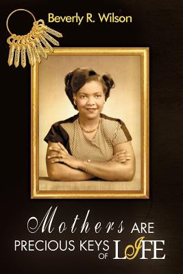 Mothers Are Precious Keys of Life by Wilson, Beverly R.