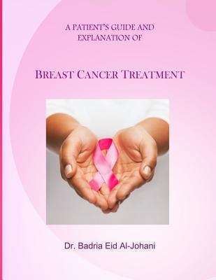 A Patient's Guide and Explanation of: Breast Cancer Treatment by Al-Johani, Badria Eid