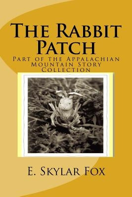 The Rabbit Patch: Part of the Appalachian Mountain Story Collection by Fox, E. Skylar