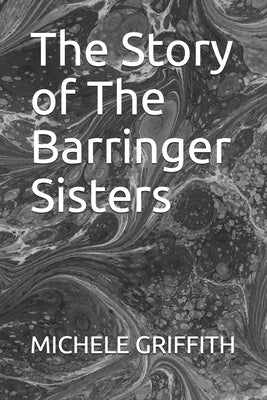 The Story of The Barringer Sisters by Griffith, Michele Linn