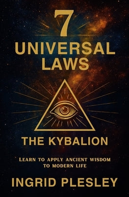 7 Universal Laws: Learn to apply ancient wisdom to modern life by Plesley, Ingrid Plesley