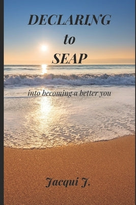 Declaring to SEAP: Daily devotional guide to becoming a better you by J, Jacqui