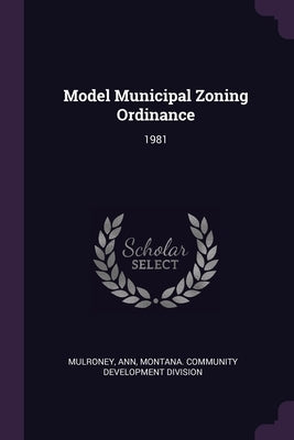Model Municipal Zoning Ordinance: 1981 by Mulroney, Ann