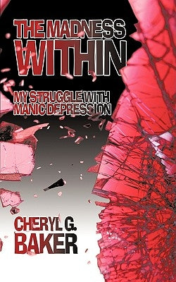 The Madness Within: My Struggle With Manic Depression by Baker, Cheryl G.