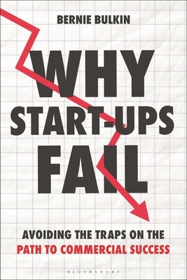 Why Start-Ups Fail: Avoiding the Traps on the Path to Commercial Success by Bulkin, Bernie