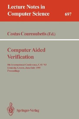 Computer Aided Verification: 5th International Conference, Cav'93, Elounda, Greece, June 28 - July 1, 1993. Proceedings by Courcoubetis, Costas