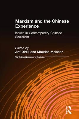 Marxism and the Chinese Experience: Issues in Contemporary Chinese Socialism by Dirlik, Arif