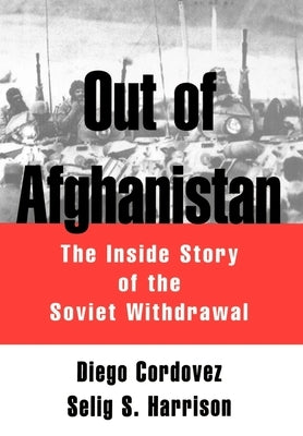 Out of Afghanistan: The Inside Story of the Soviet Withdrawal by Cordovez, Diego