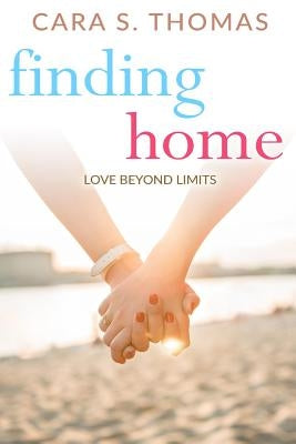 Finding Home: Love Beyond Limits by Thomas, Cara S.