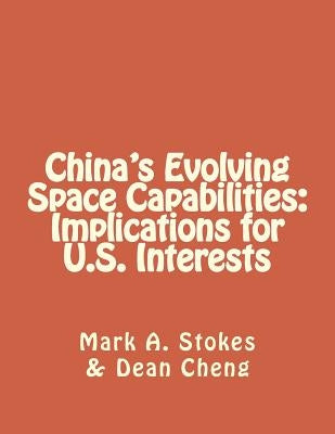 China's Evolving Space Capabilities: Implications for U.S. Interests by Cheng, Dean
