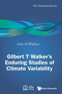 Gilbert T Walker's Enduring Studies of Climate Variability by John M Wallace