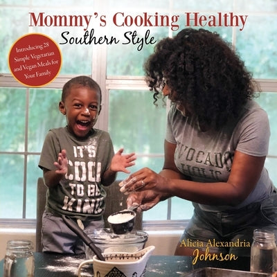 Mommy's Cooking Healthy Southern Style: Introducing 28 Simple Vegetarian and Vegan Meals for Your Family by Johnson, Alicia Alexandria