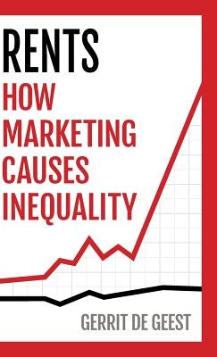 Rents: How Marketing Causes Inequality by De Geest, Gerrit