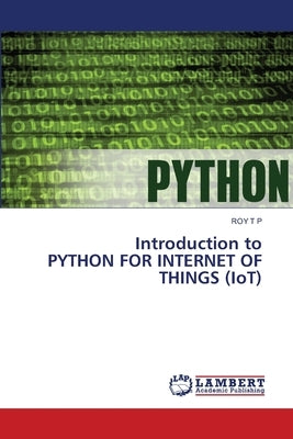 Introduction to PYTHON FOR INTERNET OF THINGS (IoT) by T. P., Roy
