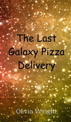 The Last Galaxy Pizza Delivery by Wright, Olivia