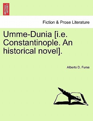 Umme-Dunia [i.e. Constantinople. An historical novel]. by Furse, Alberto D.