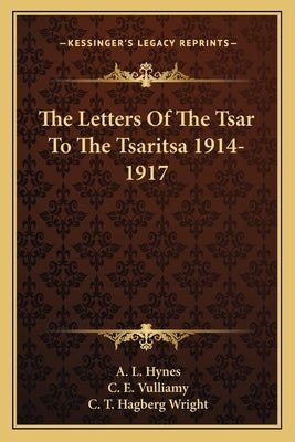 The Letters of the Tsar to the Tsaritsa 1914-1917 by Hynes, A. L.