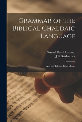 Grammar of the Biblical Chaldaic Language: and the Talmud Babli Idioms by Luzzatto, Samuel David 1800-1865