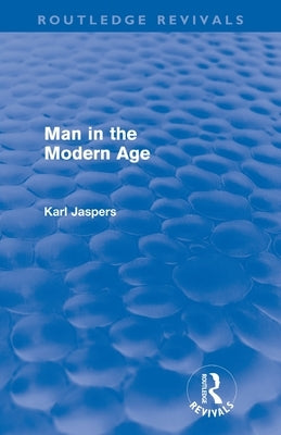 Man in the Modern Age (Routledge Revivals) by Jaspers, Karl